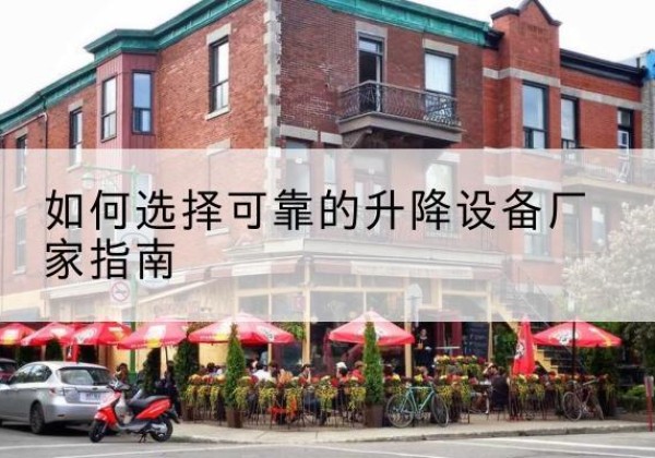 噶尔电动升降机厂家-如何选择可靠的升降设备厂家指南